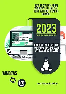 E-Book (epub) How to Switch from Windows to Linux at Home without Fear of Change, Aimed at Users with No Experience in Linux and with Amazing Results von Juan Fernando Avilés Blanco