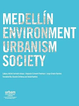 E-Book (pdf) Medellín: environment urbanism society von Michel Hermelin Arbaux, Alejandro Echeverri Restrepo, Jorge Giraldo