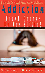 eBook (epub) Addiction Crash Course In One Sitting de Trevor Hawkins