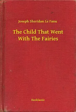 E-Book (epub) Child That Went With The Fairies von Joseph Sheridan Le Fanu