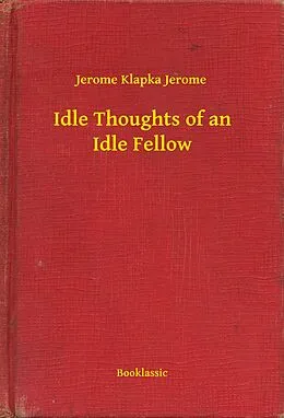 E-Book (epub) Idle Thoughts of an Idle Fellow von Jerome Klapka Jerome