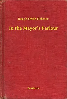 E-Book (epub) In the Mayor's Parlour von Joseph Smith Fletcher