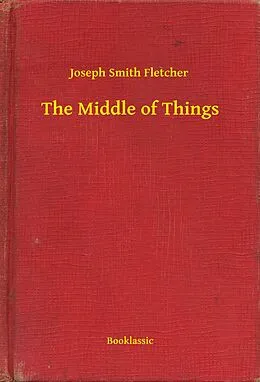E-Book (epub) Middle of Things von Joseph Smith Fletcher