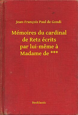 eBook (epub) Memoires du cardinal de Retz ecrits par lui-meme a Madame de *** de Jean-Francois Paul de Gondi