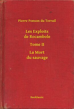eBook (epub) Les Exploits de Rocambole - Tome II - La Mort du sauvage de Pierre Ponson Du Terrail