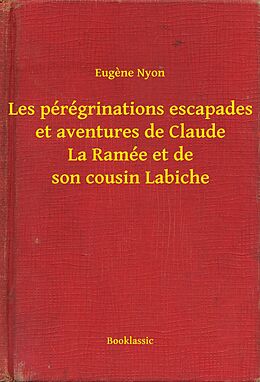 eBook (epub) Les peregrinations escapades et aventures de Claude La Ramee et de son cousin Labiche de Eugene Nyon