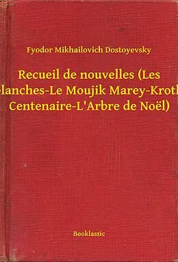 E-Book (epub) Recueil de nouvelles (Les Nuits blanches-Le Moujik Marey-Krotkaia-La Centenaire-L'Arbre de Noel) von Fyodor Mikhailovich Dostoyevsky