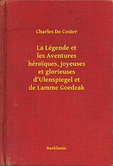 eBook (epub) La Legende et les Aventures heroiques, joyeuses et glorieuses d'Ulenspiegel et de Lamme Goedzak de Charles De Coster