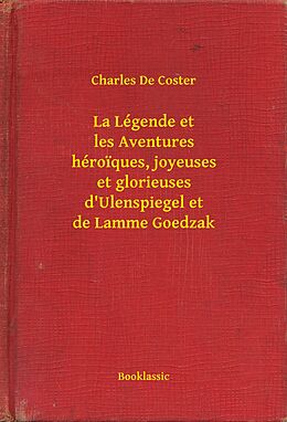 eBook (epub) La Legende et les Aventures heroiques, joyeuses et glorieuses d'Ulenspiegel et de Lamme Goedzak de Charles De Coster