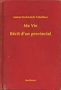 E-Book (epub) Ma Vie - Recit d'un provincial von Anton Pavlovitch Tchekhov