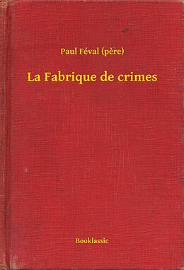 eBook (epub) La Fabrique de crimes de Paul (Pere) Feval