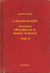 eBook (epub) La Bataille invisible - Aventures effroyables de M. Herbert de Renich - Tome II de Gaston Leroux