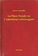 eBook (epub) La Place Royale ou L'amoureux extravagant de Pierre Corneille