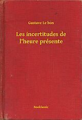 eBook (epub) Les incertitudes de l'heure presente de Gustave Le Bon