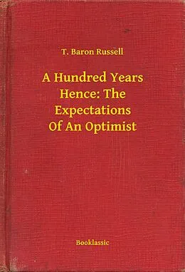 E-Book (epub) Hundred Years Hence: The Expectations Of An Optimist von T. Baron Russell