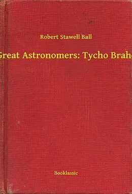E-Book (epub) Great Astronomers: Tycho Brahe von Robert Stawell Ball