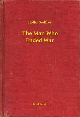 E-Book (epub) Man Who Ended War von Hollis Godfrey