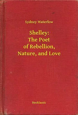 E-Book (epub) Shelley: The Poet of Rebellion, Nature, and Love von Sydney Waterlow