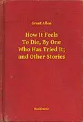 E-Book (epub) How It Feels To Die, By One Who Has Tried It; and Other Stories von Grant Allen