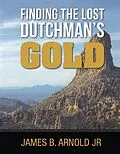 E-Book (epub) Finding The Lost Dutchman's Gold von James Arnold
