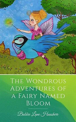 E-Book (epub) The Wondrous Adventures of a Fairy Named Bloom von Bobbie Lane Hausherr