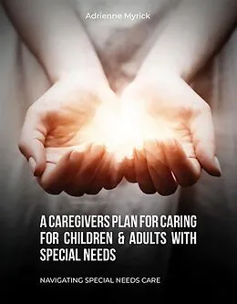 E-Book (epub) A Caregivers Plan for Caring for Children & Adults with Special Needs von Adrienne Myrick