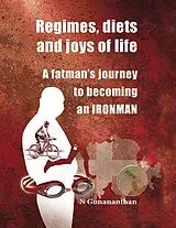 E-Book (epub) Regimes, Diets and Joys of Life: A Fatman's Journey to Becoming an Ironman. von N Gunananthan
