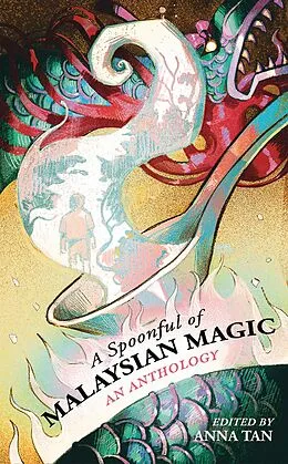 E-Book (epub) A Spoonful of Malaysian Magic: An Anthology von Anna Tan