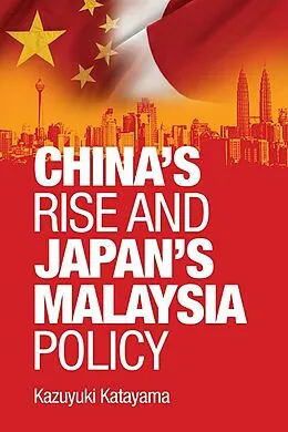 E-Book (epub) China's rise and Japan's Malaysia policy von Kazuyuki Katayama