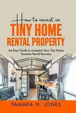 E-Book (epub) How to Invest in Tiny Home Rental Property von Tamara N. Jones