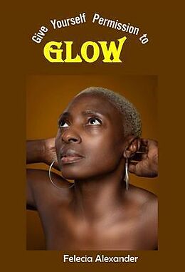 eBook (epub) Give Yourself Permission to Glow de Felecia Alexander