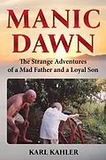 E-Book (epub) Manic Dawn: The Strange Adventures of a Mad Father and a Loyal Son von Karl Kahler