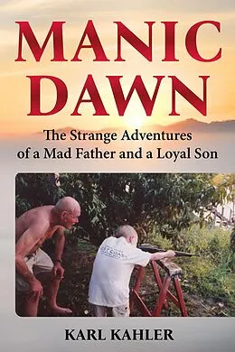 E-Book (epub) Manic Dawn: The Strange Adventures of a Mad Father and a Loyal Son von Karl Kahler