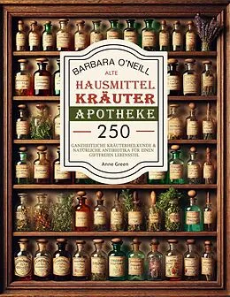 E-Book (epub) Barbara O'neill Alte Hausmittel- Kräuterapotheke von Anne Green, Barbara O'Neill