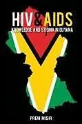 Kartonierter Einband HIV and AIDS Knowledge and Stigma in Guyana von Prem Misir