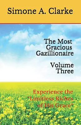 E-Book (epub) The Most Gracious Gazillionaire Volume Three: Experience the "Limitless Riches of His Grace" (The Most Gracious Gazillionaire Series, #3) von Simone A. Clarke