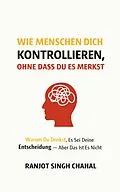 E-Book (epub) Wie Menschen dich kontrollieren, ohne dass du es merkst von Ranjot Singh Chahal
