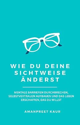 E-Book (epub) Wie Du Deine Sichtweise änderst von Amanpreet Kaur