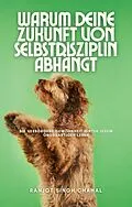 E-Book (epub) Warum deine Zukunft von Selbstdisziplin abhängt von Ranjot Singh Chahal