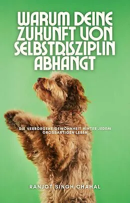 E-Book (epub) Warum deine Zukunft von Selbstdisziplin abhängt von Ranjot Singh Chahal