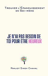 E-Book (epub) Je N ai Pas Besoin de Toi pour Être Heureux von Ranjot Singh Chahal