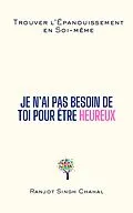 E-Book (epub) Je N ai Pas Besoin de Toi pour Être Heureux von Ranjot Singh Chahal