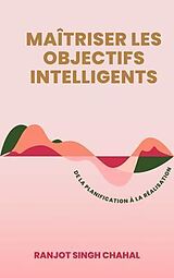 eBook (epub) Maîtriser les Objectifs INTELLIGENTS de Ranjot Singh Chahal