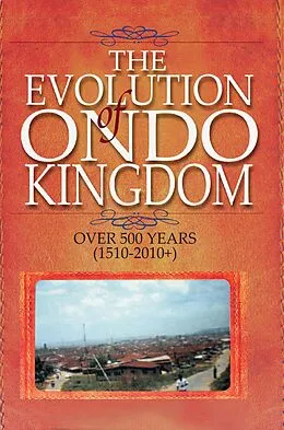 E-Book (epub) Evolution of Ondo Kingdom Over 500 years (1510-2010+) von Oladipo O Akinkugbe
