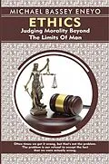 E-Book (epub) Ethics: Judging Morality Beyond the Limits of Man von Michael Bassey Eneyo