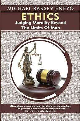 E-Book (epub) Ethics: Judging Morality Beyond the Limits of Man von Michael Bassey Eneyo