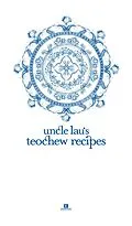 E-Book (epub) Uncle Lau's Teochew Recipes (Heritage Cookbook, #3) von Tan Lee Leng, Lau Chiap Khai