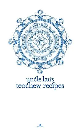E-Book (epub) Uncle Lau's Teochew Recipes (Heritage Cookbook, #3) von Tan Lee Leng, Lau Chiap Khai