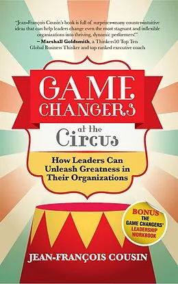E-Book (epub) Game Changers at the Circus: How Leaders Can Unleash Greatness in Their Organizations von Jean-François Cousin