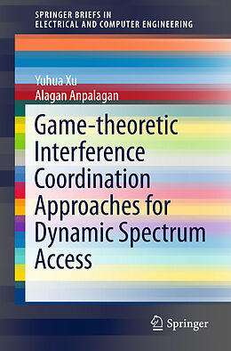 Kartonierter Einband Game-theoretic Interference Coordination Approaches for Dynamic Spectrum Access von Anpalagan Alagan, Yuhua Xu